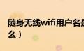 随身无线wifi用户名是什么（wifi用户名是什么）