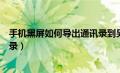 手机黑屏如何导出通讯录到另一手机（手机黑屏到导出通讯录）