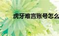 虎牙难言账号怎么没了（虎牙难言）