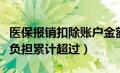 医保报销扣除账户金额（扣除医保报销后个人负担累计超过）