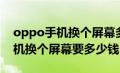 oppo手机换个屏幕多少钱去售后（oppo手机换个屏幕要多少钱）