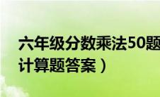 六年级分数乘法50题答案（六年级分数乘法计算题答案）