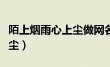 陌上烟雨心上尘做网名的寓意（陌上烟雨心上尘）