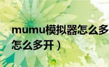 mumu模拟器怎么多开游戏（mumu模拟器怎么多开）