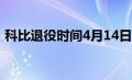 科比退役时间4月14日几点（科比退役时间）