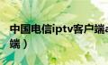 中国电信iptv客户端app（中国电信iptv客户端）