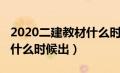 2020二建教材什么时候出的（2020二建教材什么时候出）