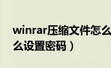 winrar压缩文件怎么设置密码（压缩文件怎么设置密码）