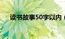 读书故事50字以内（读书小故事50字）