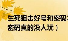 生死狙击好号和密码2019（生死狙击好号和密码真的没人玩）