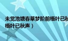 未觉池塘春草梦阶前梧叶已秋声全诗（未觉池塘春草梦阶前梧叶已秋声）