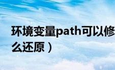 环境变量path可以修改吗（环境变量path怎么还原）