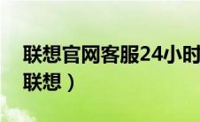 联想官网客服24小时人工客服（笔记本电脑联想）