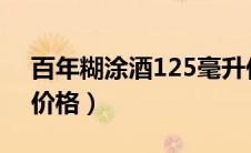 百年糊涂酒125毫升价格（百年糊涂酒52度价格）