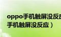 oppo手机触屏没反应点不动怎么办（oppo手机触屏没反应）