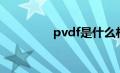 pvdf是什么材料（pvdf）