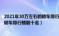 2021年30万左右的轿车排行榜前十名（2020年30万左右的轿车排行榜前十名）