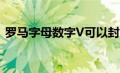 罗马字母数字V可以封口吗（罗马字母数字）