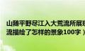 山随平野尽江入大荒流所展现的景象（山随平野尽江入大荒流描绘了怎样的景象100字）