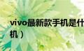 vivo最新款手机是什么型号（vivo最新款手机）