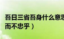 吾日三省吾身什么意思（吾日三省吾身为人谋而不忠乎）