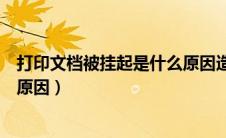 打印文档被挂起是什么原因造成的（打印文档被挂起是什么原因）