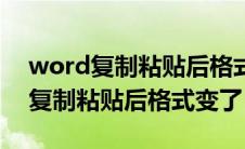 word复制粘贴后格式变了怎么恢复（word复制粘贴后格式变了）