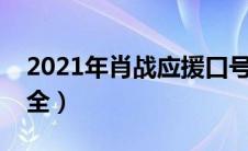 2021年肖战应援口号大全（肖战应援口号大全）