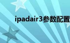 ipadair3参数配置（ipadair3参数）