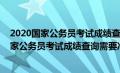 2020国家公务员考试成绩查询需要准备什么材料（2020国家公务员考试成绩查询需要准备什么）