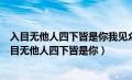 入目无他人四下皆是你我见众生皆草木唯独见你是青山（入目无他人四下皆是你）