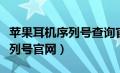 苹果耳机序列号查询官网网址（查苹果耳机序列号官网）