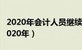 2020年会计人员继续教育（会计证继续教育2020年）