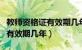 教师资格证有效期几年内得上岗（教师资格证有效期几年）