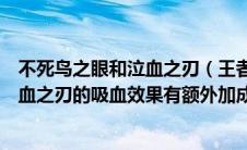 不死鸟之眼和泣血之刃（王者荣耀里不死鸟之眼是否会对泣血之刃的吸血效果有额外加成）