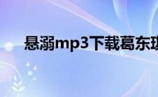 悬溺mp3下载葛东琪（悬溺mp3下载）