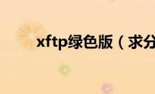 xftp绿色版（求分享xftp6破解版）