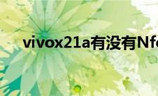 vivox21a有没有Nfc功能（vivox21a）