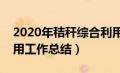 2020年秸秆综合利用工作总结（秸秆综合利用工作总结）