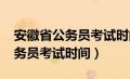 安徽省公务员考试时间2024地点（安徽省公务员考试时间）