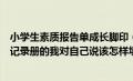 小学生素质报告单成长脚印（我的成长脚印小学生素质发展记录册的我对自己说该怎样填）