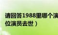 请回答1988里哪个演员死了（请回答1988三位演员去世）