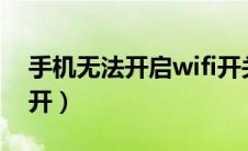 手机无法开启wifi开关（手机wlan开关打不开）