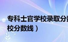 专科士官学校录取分数线2021（专科士官学校分数线）