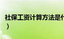 社保工资计算方法是什么（社保工资计算方法）