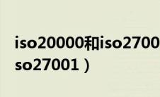 iso20000和iso27001的作用（iso20000和iso27001）