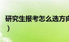 研究生报考怎么选方向（研究生报考点怎么选）