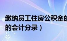 缴纳员工住房公积金的会计分录（住房公积金的会计分录）