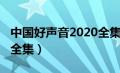 中国好声音2020全集观看（中国好声音2020全集）