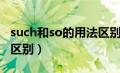 such和so的用法区别举例（such和so的用法区别）